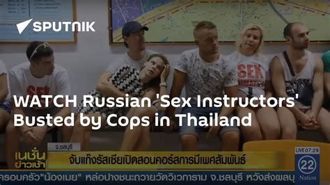watch russian sex instructors busted by cops in thailand 26 02 2018 sputnik international