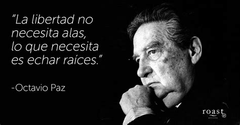 Mensagens, pensamentos e frases curtas de octavio paz. "La libertad no necesita alas, lo que necesita es echar ...