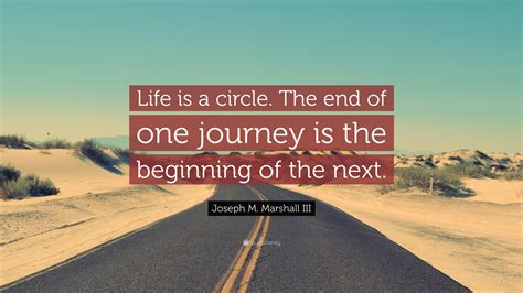 joseph m marshall iii quote “life is a circle the end of one journey is the beginning of the