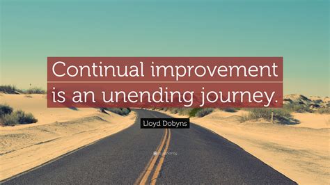 Lloyd Dobyns Quote “continual Improvement Is An Unending Journey”
