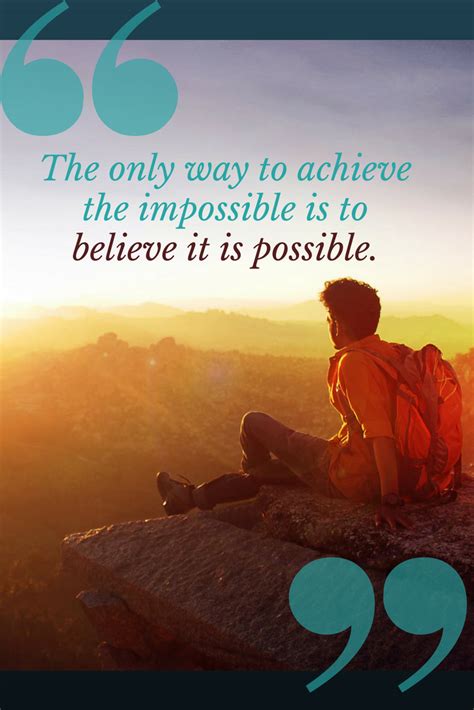 “the Only Way To Achieve The Impossible Is To Believe It Is Possible