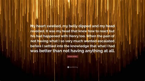Kristen Ashley Quote My Heart Swelled My Belly Dipped And My Head