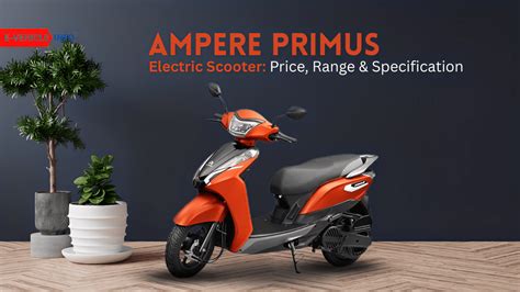 Ampere Primus Electric Scooter Price Range And Features