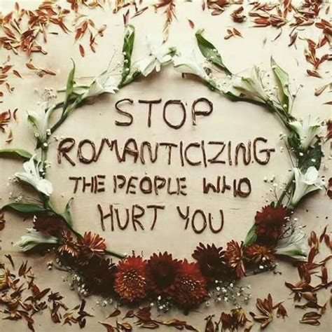 Sayings Stop Romanticizing The People Who Hurt You