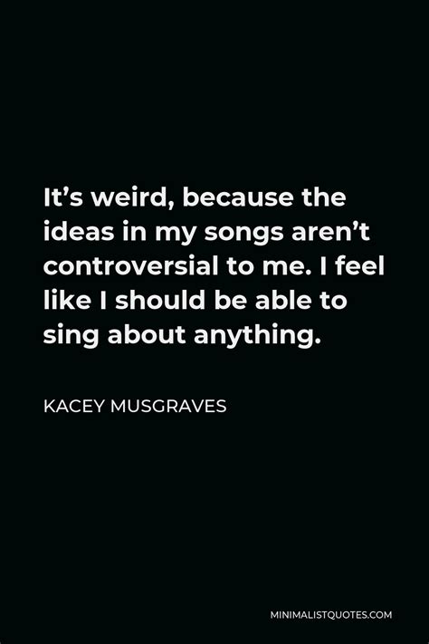 kacey musgraves quote the more country that my music gets the less it fits into the country