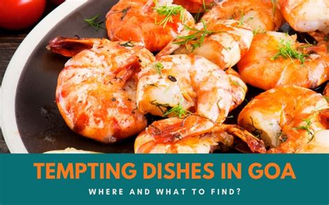 Tempting Dishes In Goa Where And What To Find