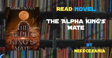 Read The Alpha Kings Mate Novel By Misscesania Harunup