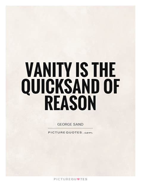 Vanity Is The Quicksand Of Reason Picture Quotes