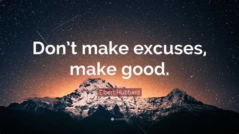 Elbert Hubbard Quote Dont Make Excuses Make Good