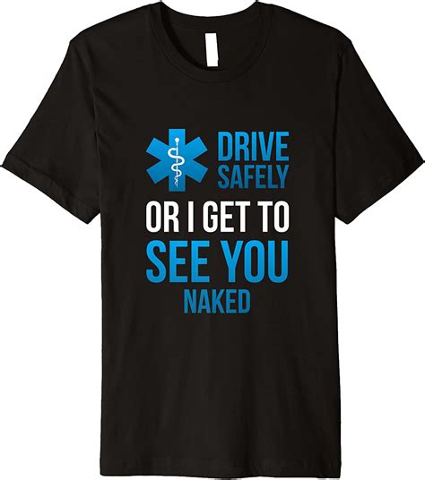 Drive Safely Or I Get To See You Naked Emt Medic Paramedic