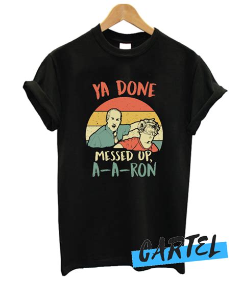 Ya Done Messed Up A A Ron Awesome T Shirt
