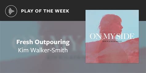 Play Of The Week Fresh Outpouring By Kim Walker Smith