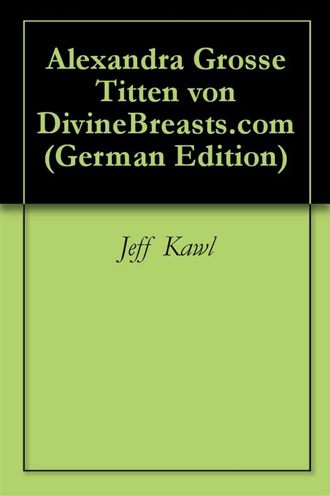 Alexandra Grosse Titten Von Divinebreasts Com German Edition Kindle Edition By Kawl Jeff