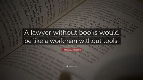 Thomas Jefferson Quote A Lawyer Without Books Would Be Like A Workman