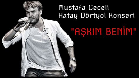 Mustafa Ceceli Aşkım Benim Hatay Dörtyol Konseri Youtube