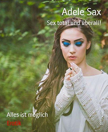 Sex Total Und überall Alles Ist Möglich By Adele Sax Goodreads