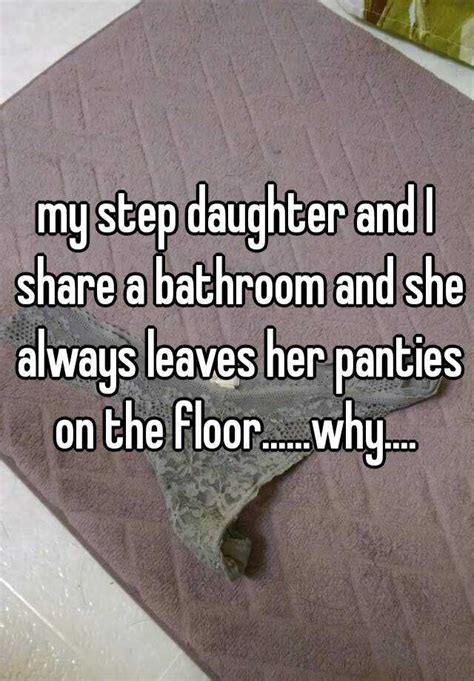 My Step Daughter And I Share A Bathroom And She Always Leaves Her Panties On The Floorwhy