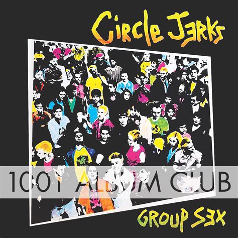 466 Circle Jerks Group Sex 1001 Album Club