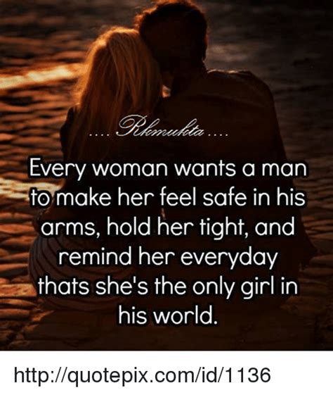 Every Woman Wants A Man To Make Her Feel Safe In His Arms Hold Her Tight And Remind Her Everyday