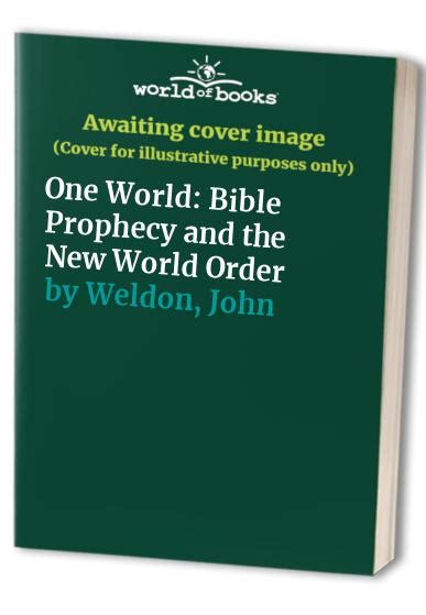 One World Bible Prophecy And The New World Order By Weldon John