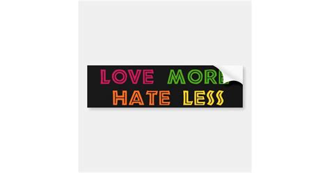 Love More Hate Less Bumper Sticker Zazzle