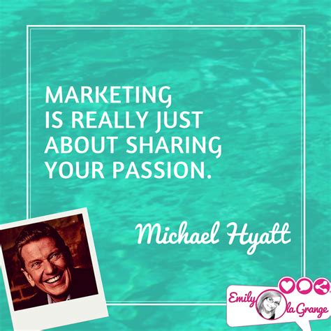 Marketing Is Really Just About Sharing Your Passion Michael Hyatt