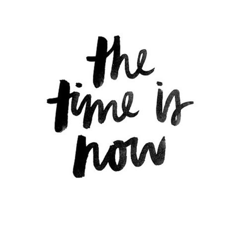 The Time Is Now Quote Png Pretty Words Words Quotes