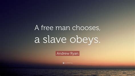 A man chooses, a slave obeys. Andrew Ryan Quote: "A free man chooses, a slave obeys." (12 wallpapers) - Quotefancy