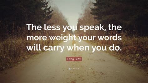 Lang Leav Quote The Less You Speak The More Weight Your Words Will