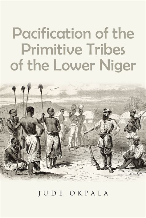 Pacification Of The Primitive Tribes Of The Lower Niger Page Publishing