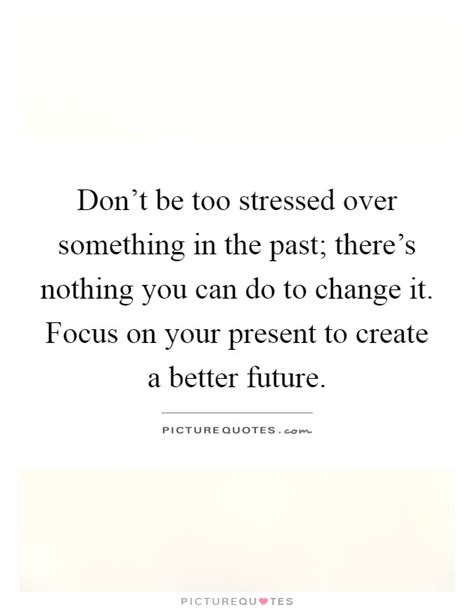Dont Be Too Stressed Over Something In The Past Theres Picture