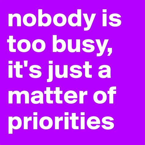 Nobody Is Too Busy Its Just A Matter Of Priorities Post By Hetapeta