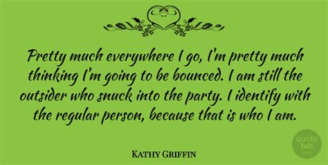 Pianist, songwriter, lyricist, composer, comedian. Kathy Griffin: Pretty much everywhere I go, I'm pretty much thinking I'm... | QuoteTab