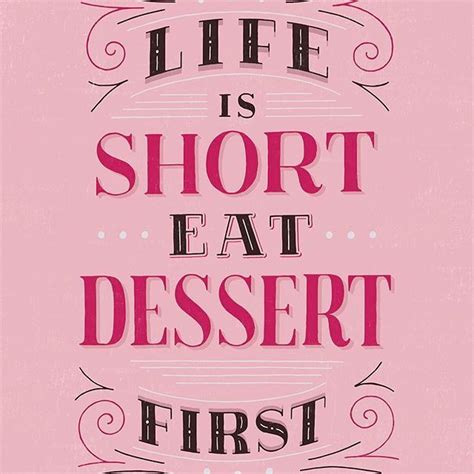 Life Is Short Eat Dessert First Motivational Quote For Dessert Lovers