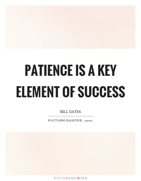 Patience Is A Key Element Of Success Picture Quotes