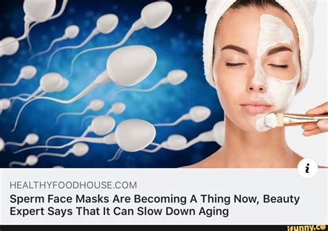 Healthyfoodhousecom Sperm Face Masks Are Becoming A Thing Now Beauty Expert Says That It Can