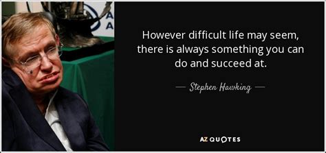Stephen Hawking Quote However Difficult Life May Seem There Is Always