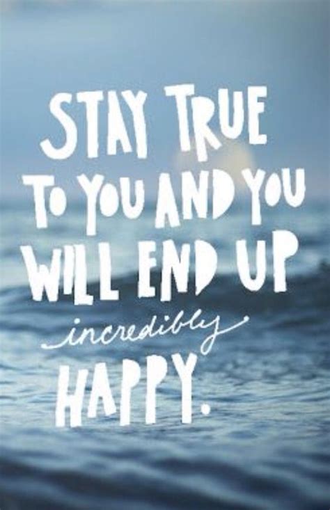 Stay True Good Quotes Happy Quotes Inspirational Quotes To Live By
