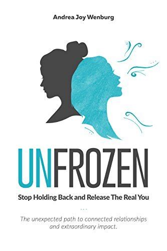 Unfrozen Stop Holding Back And Release The Real You By Andrea Joy Wenburg Goodreads