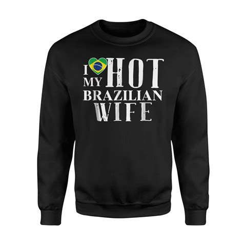 I Love My Hot Brazilian Wife Brazil Sweatshirt Usjersey