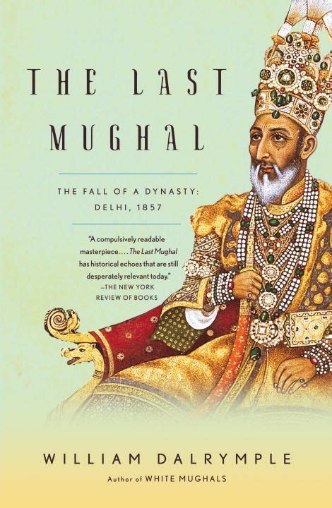 The Last Mughal The Fall Of A Dynasty Delhi 1857 William Dalrymple