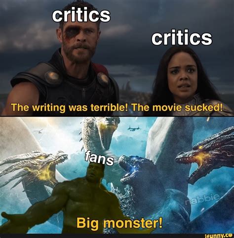 Critics critics The writing was terrible! The movie sucked 