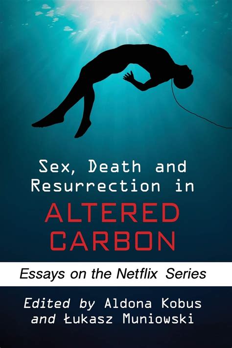 Sex Death And Resurrection In Altered Carbon Essays On The Netflix Series Kobus Aldona
