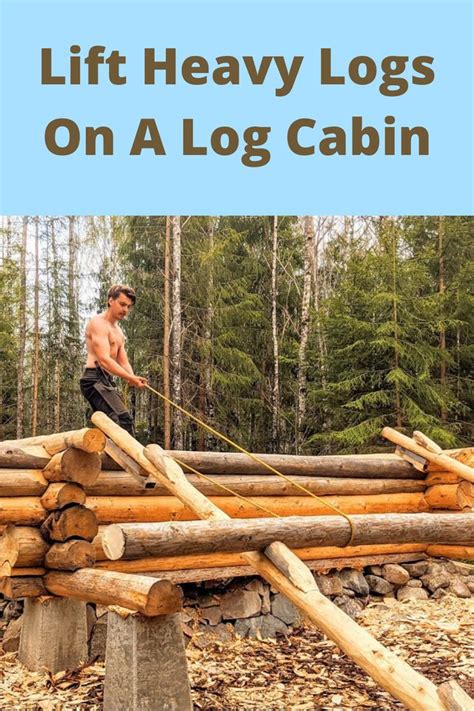 How To Lift Heavy Logs On Log Cabin With Simple Tools Erik Grankvist