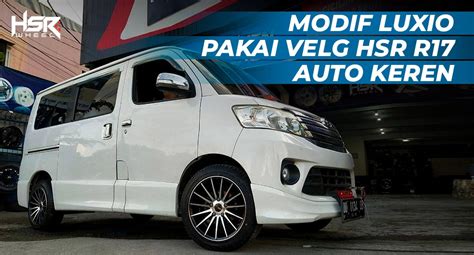 Modif Luxio Pakai Velg HSR R17 Auto Keren