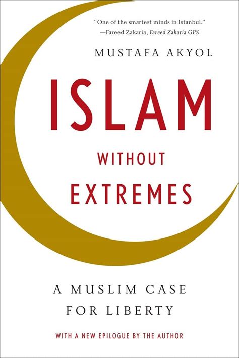 Islam Without Extremes A Muslim Case For Liberty Akyol Mustafa