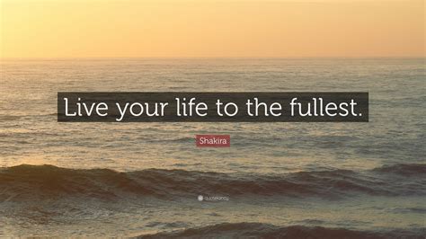 Shakira Quote: “Live your life to the fullest.” (12 wallpapers