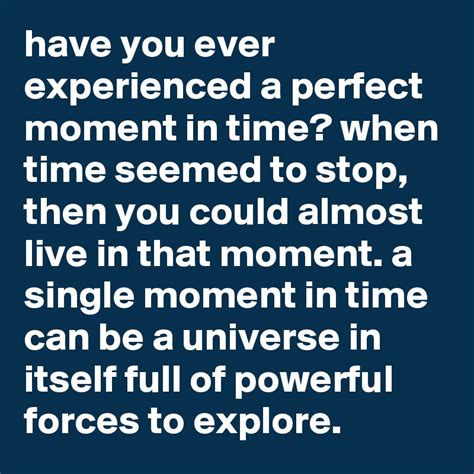 Have You Ever Experienced A Perfect Moment In Time When Time Seemed To