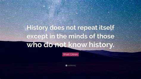 Khalil Gibran Quote History Does Not Repeat Itself Except In The