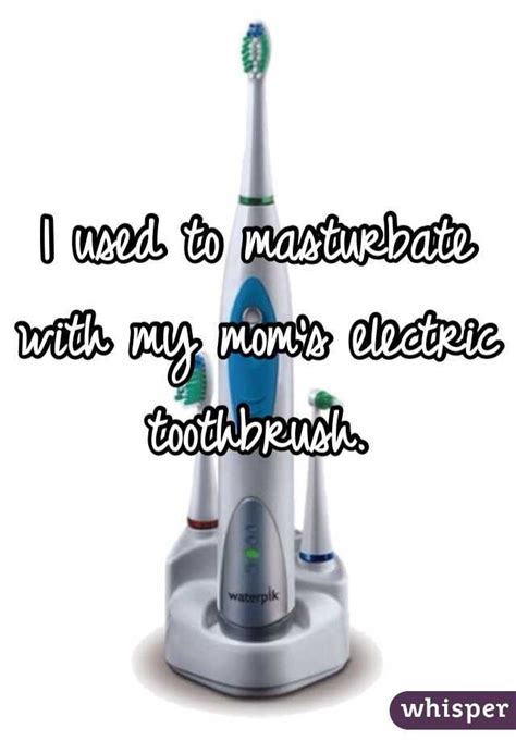 I Used To Masturbate With My Mom S Electric Toothbrush